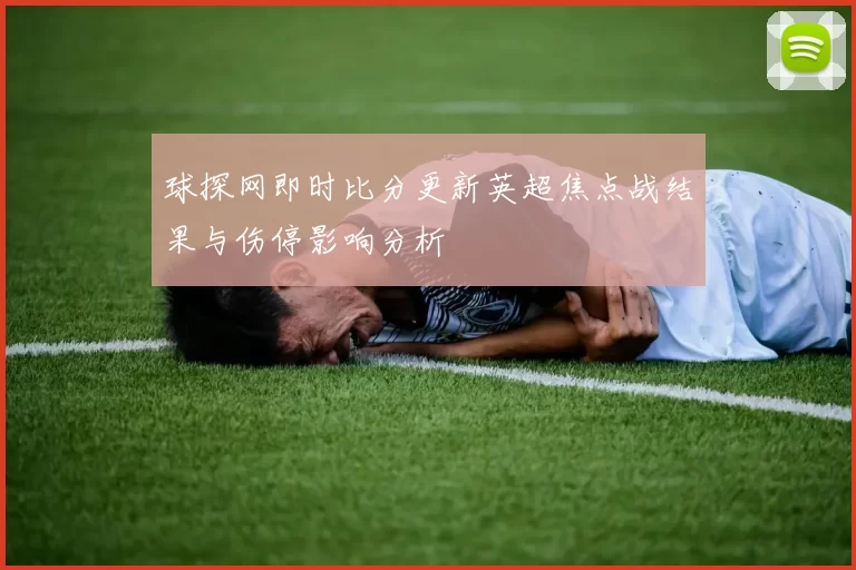 球探网即时比分更新英超焦点战结果与伤停影响分析