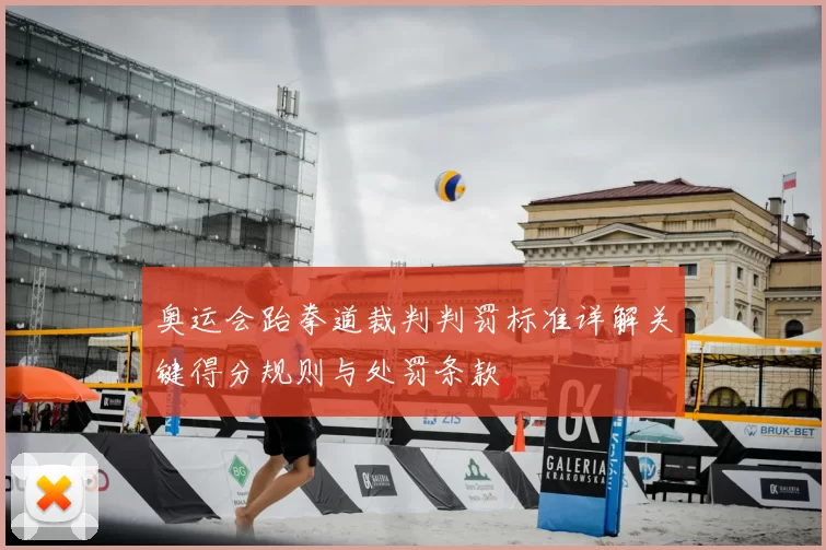 奥运会跆拳道裁判判罚标准详解关键得分规则与处罚条款