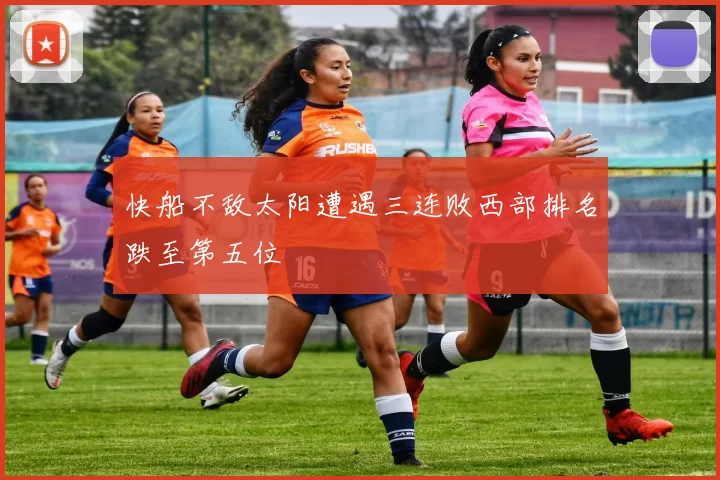 快船不敌太阳遭遇三连败西部排名跌至第五位