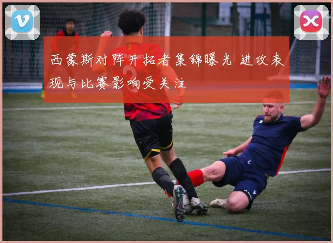 西蒙斯对阵开拓者集锦曝光 进攻表现与比赛影响受关注