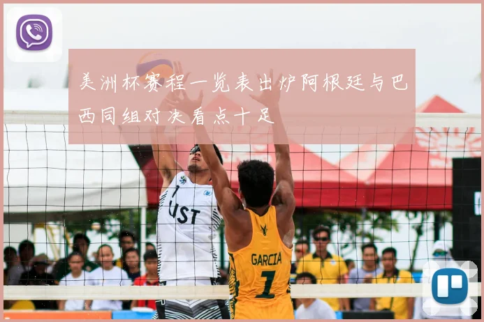 美洲杯赛程一览表出炉阿根廷与巴西同组对决看点十足