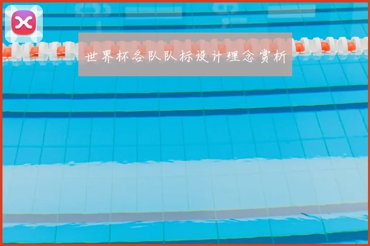 世界杯各队队标设计理念赏析