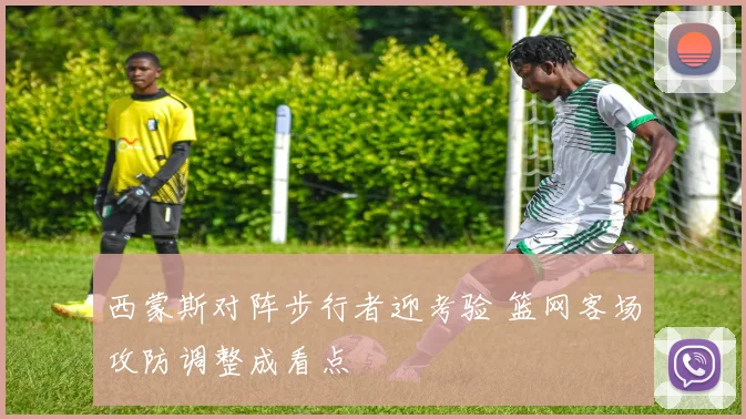 西蒙斯对阵步行者迎考验 篮网客场攻防调整成看点